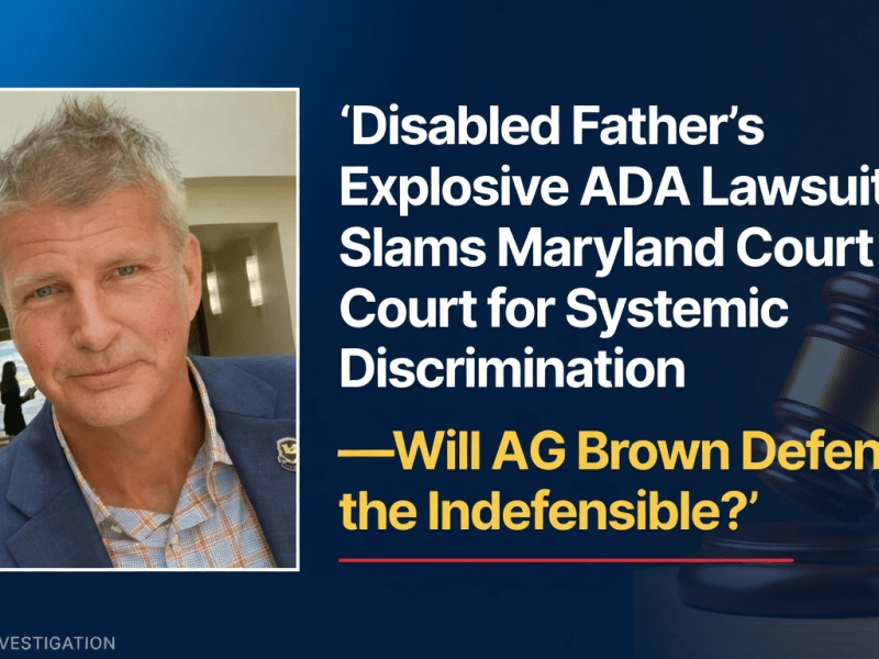 Disabled Father’s Explosive ADA Lawsuit Slams Maryland Court for Systemic Discrimination—Will AG Brown Defend the Indefensible?